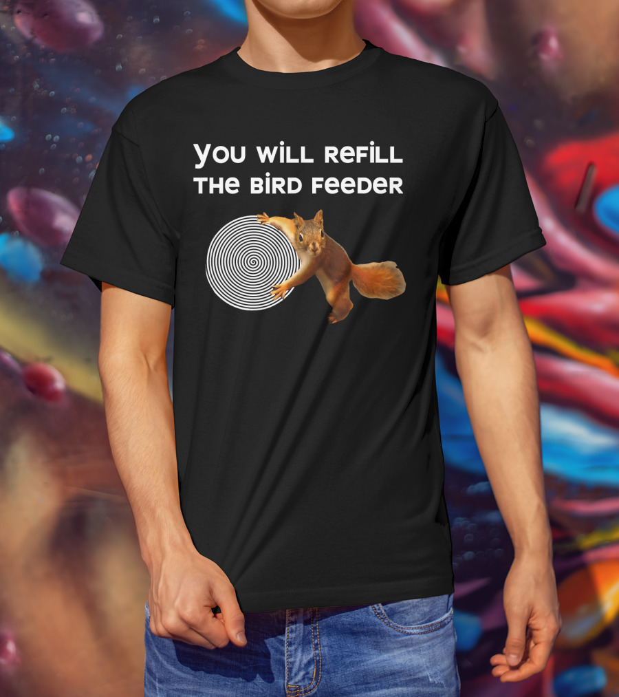 You Will Refill The Bird Feeder Funny Bird Feeder Is Empty Nutty Hyp Squirrel Hypnotizes T-Shirt