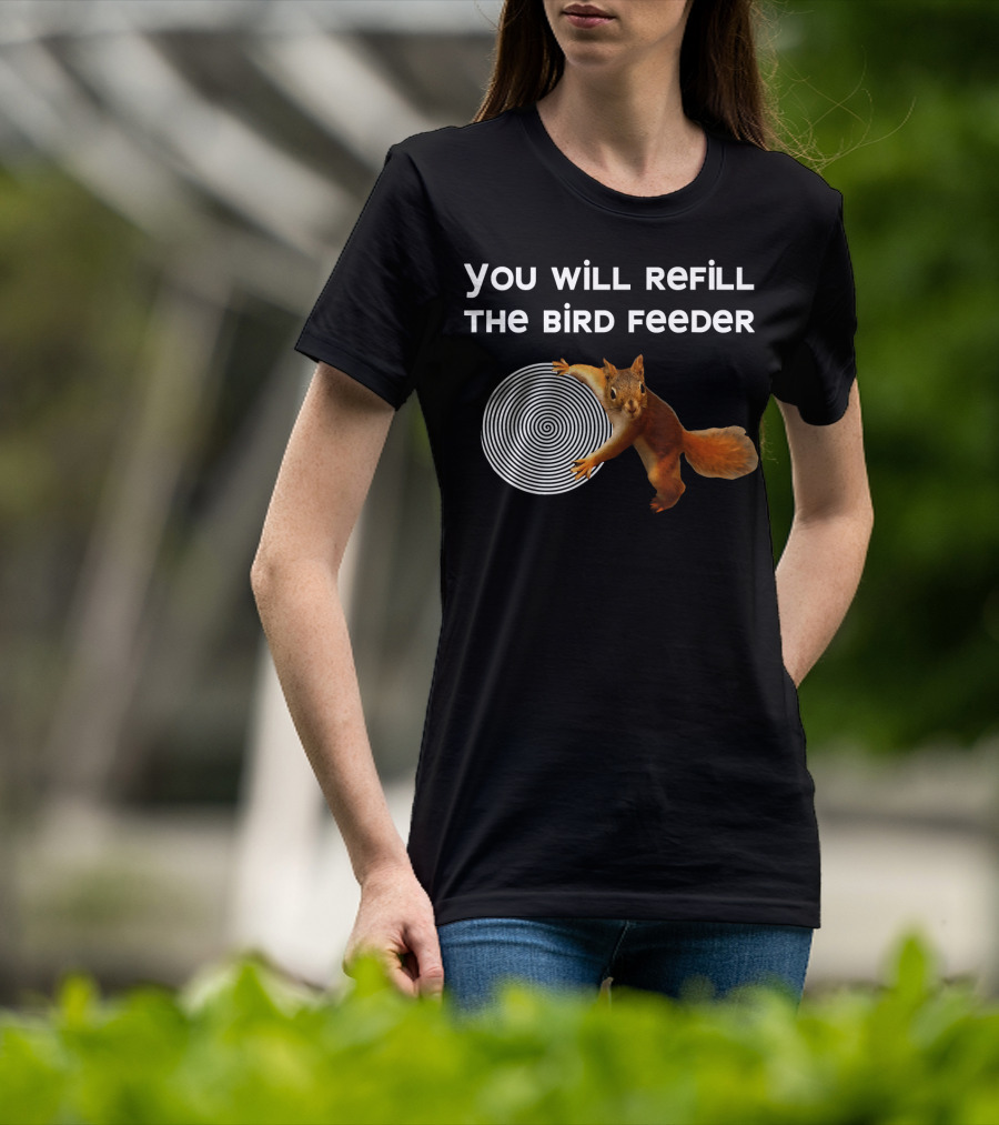 You Will Refill The Bird Feeder Funny Bird Feeder Is Empty Nutty Hyp Squirrel Hypnotizes T-Shirt