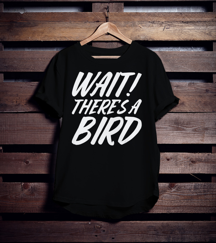 Wait There's A Bird Bird Watching Funny Birder Bird T-Shirt