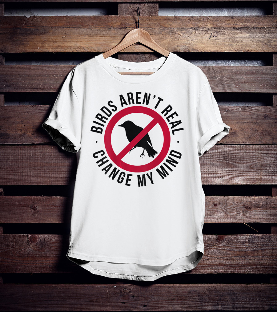 Birds Aren't Real Change My Mind Government Spy T-Shirt