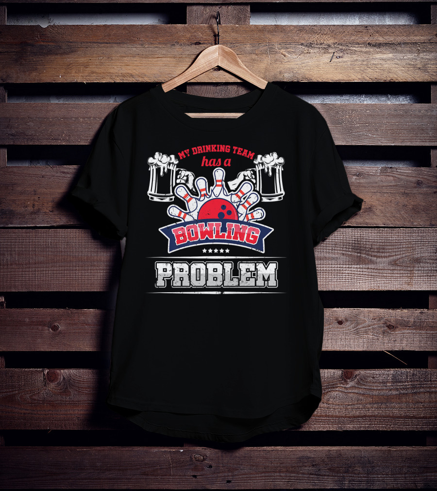 My Drinking Team Has A Bowling Problem T-Shirt