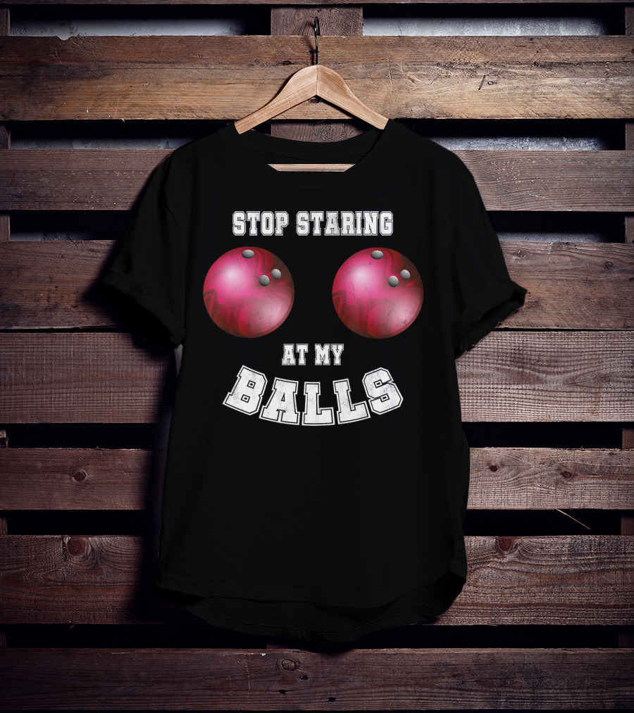 Stop Staring At My Balls Funny Bowling For Fans And Players T-Shirt