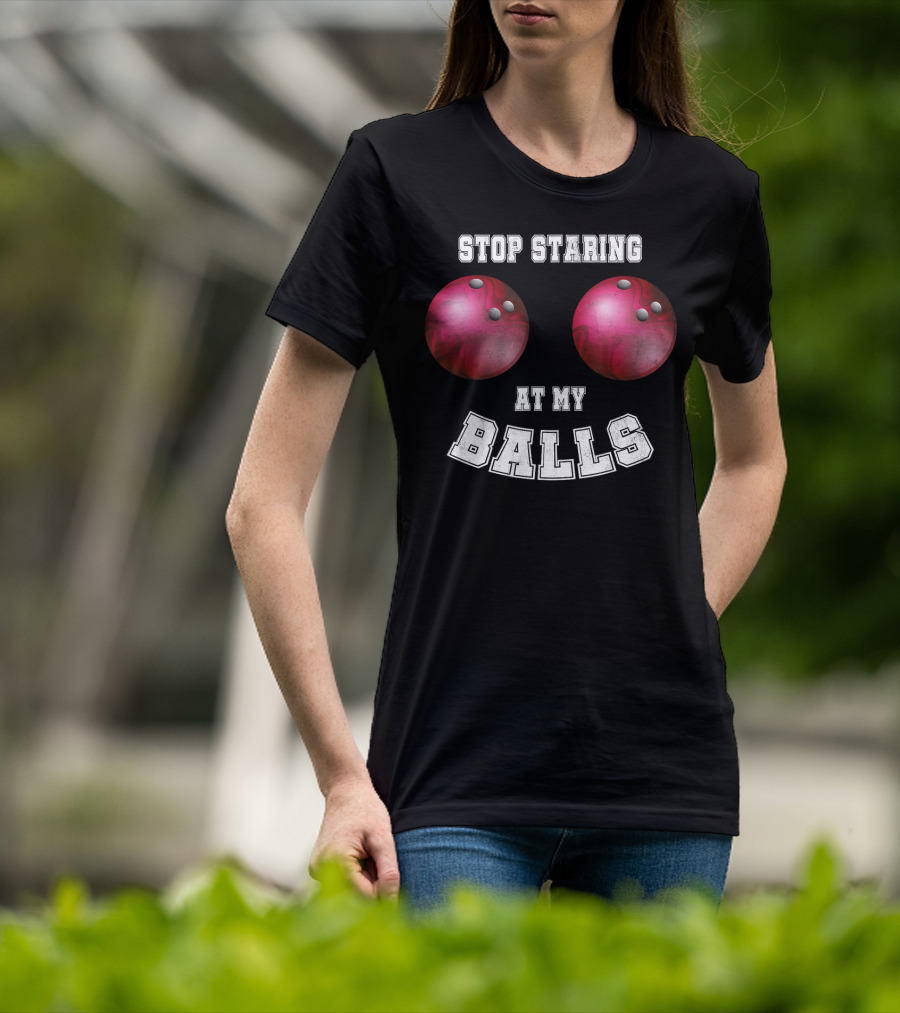 Stop Staring At My Balls Funny Bowling For Fans And Players T-Shirt