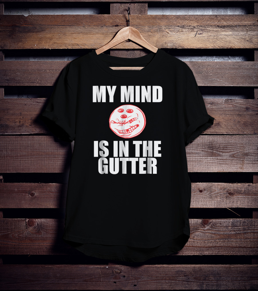 MY MIND IS IN THE GUTTER Funny Bowling Pin Humor T-Shirt