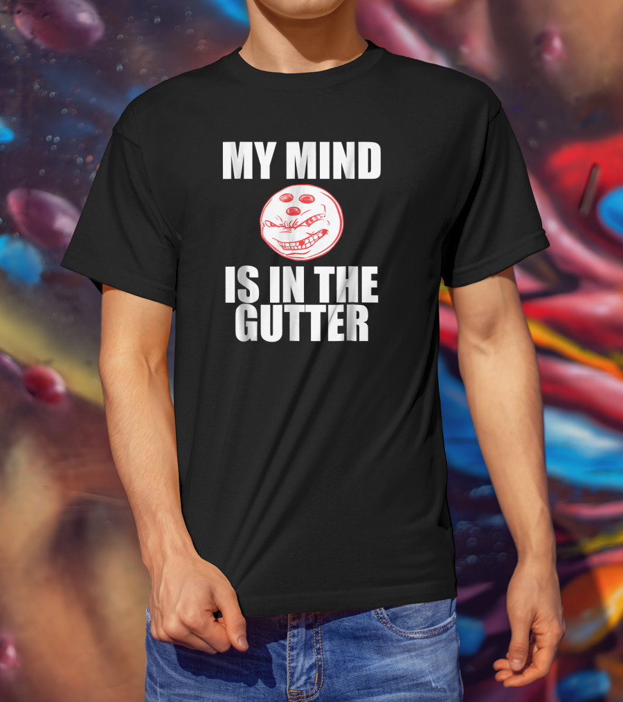 MY MIND IS IN THE GUTTER Funny Bowling Pin Humor T-Shirt