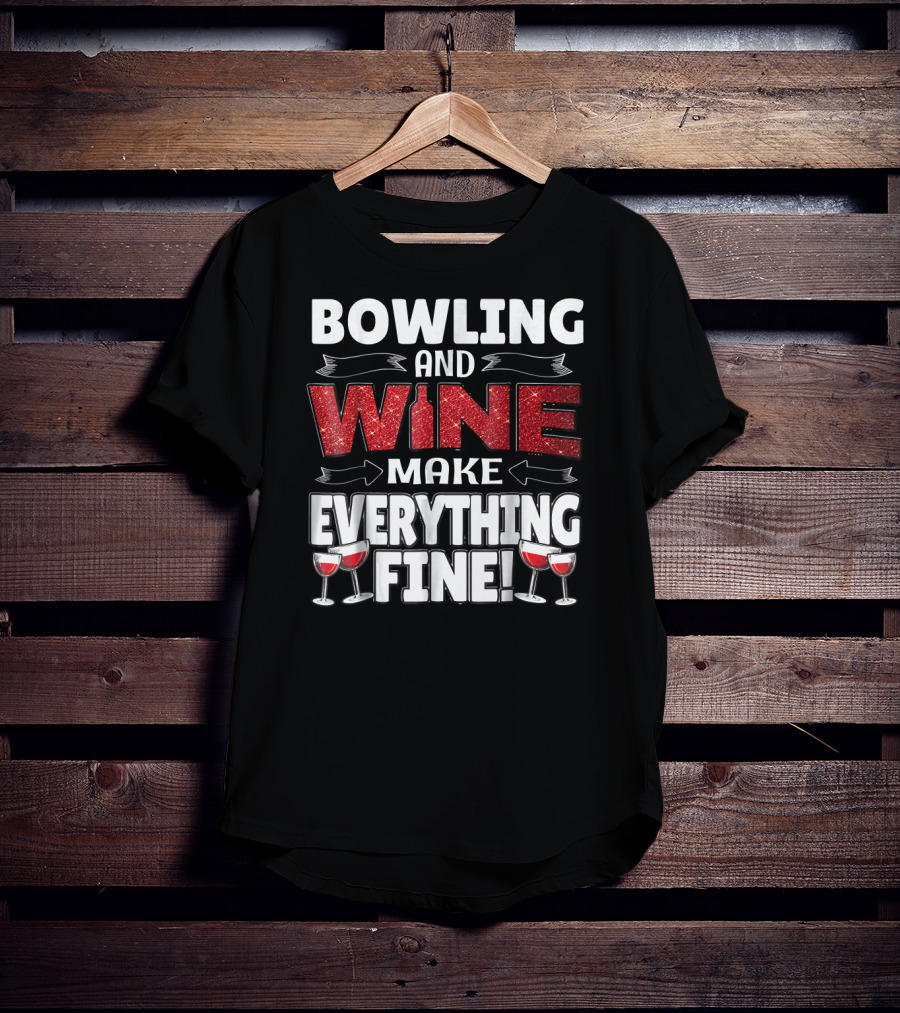 Bowling And Wine Make Everything Fine T-Shirt