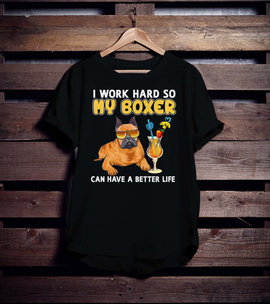I Work Hard So My Boxer Can Have A Better Life Boxer Dog Lovers T-Shirt
