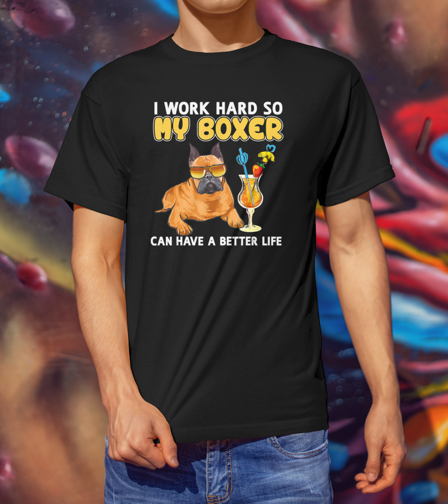 I Work Hard So My Boxer Can Have A Better Life Boxer Dog Lovers T-Shirt