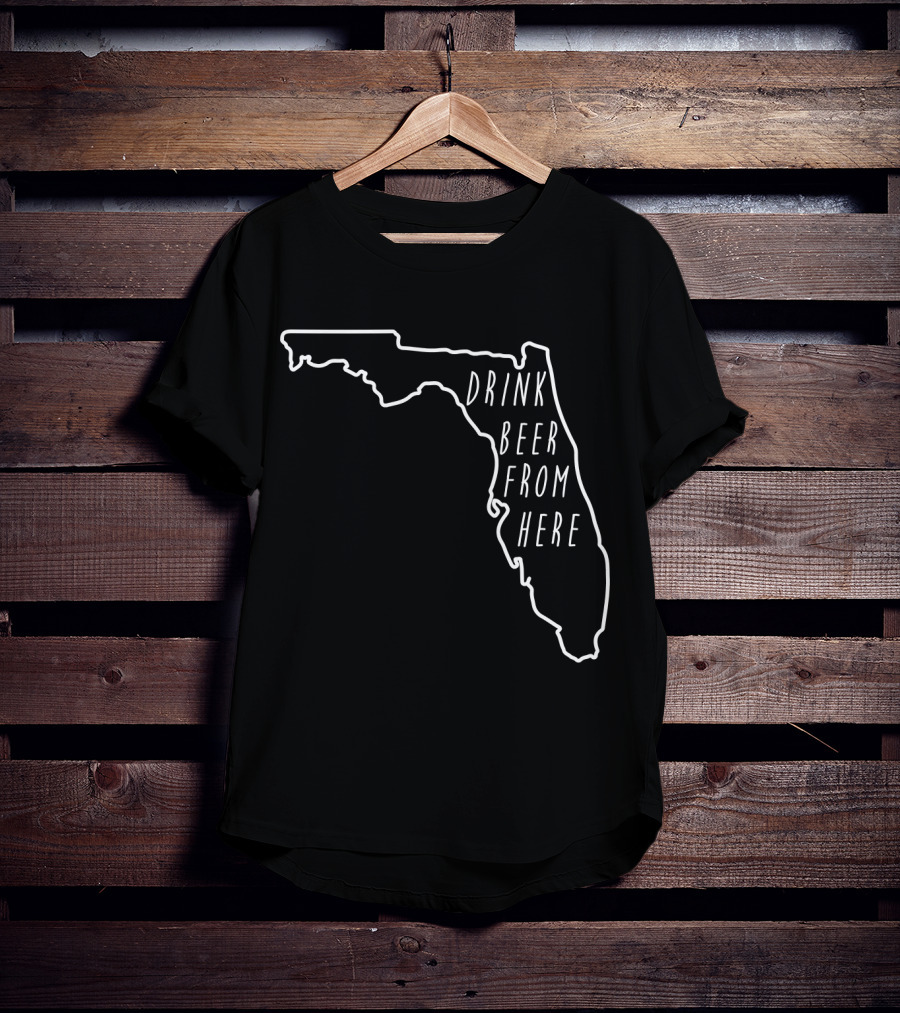 Drink Beer From Here Funny Craft Beer Lover Florida T-Shirt
