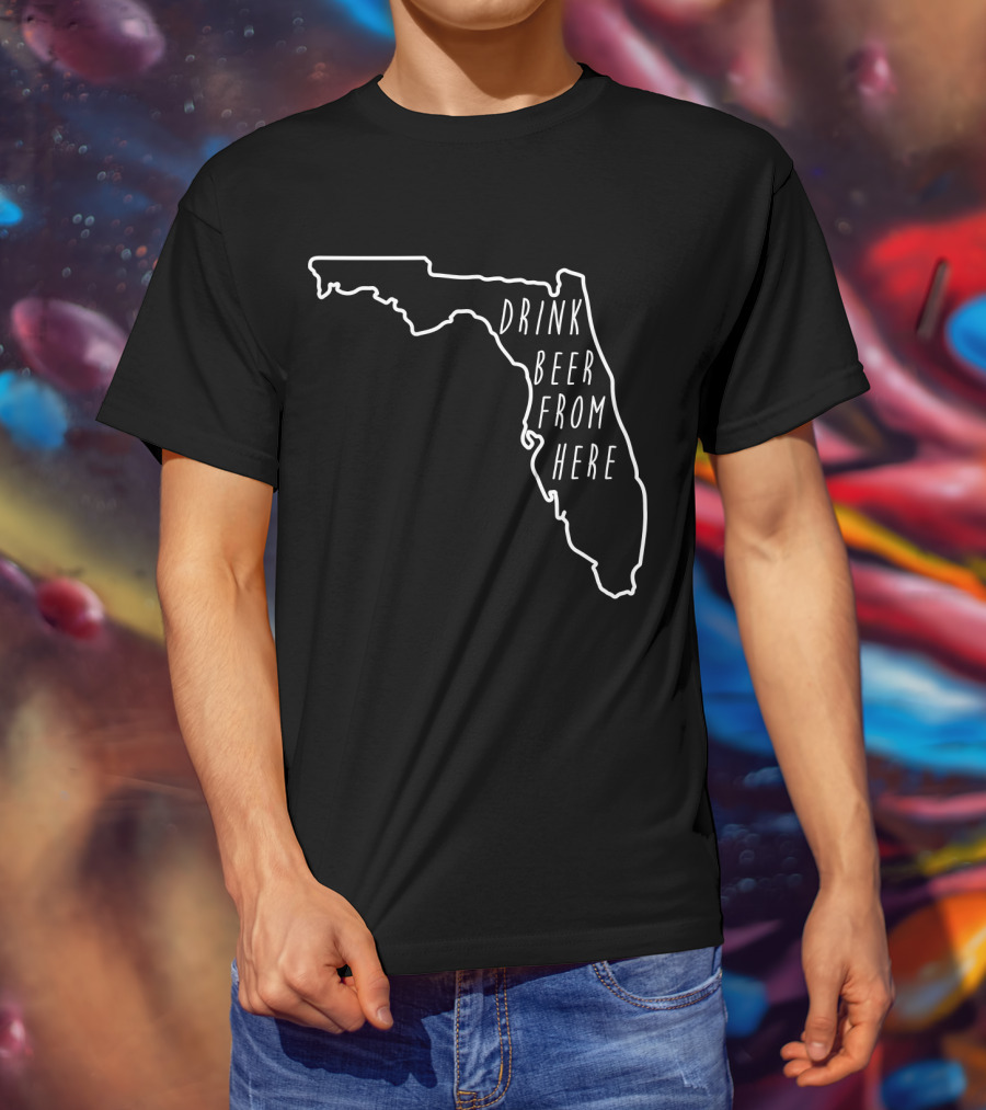 Drink Beer From Here Funny Craft Beer Lover Florida T-Shirt