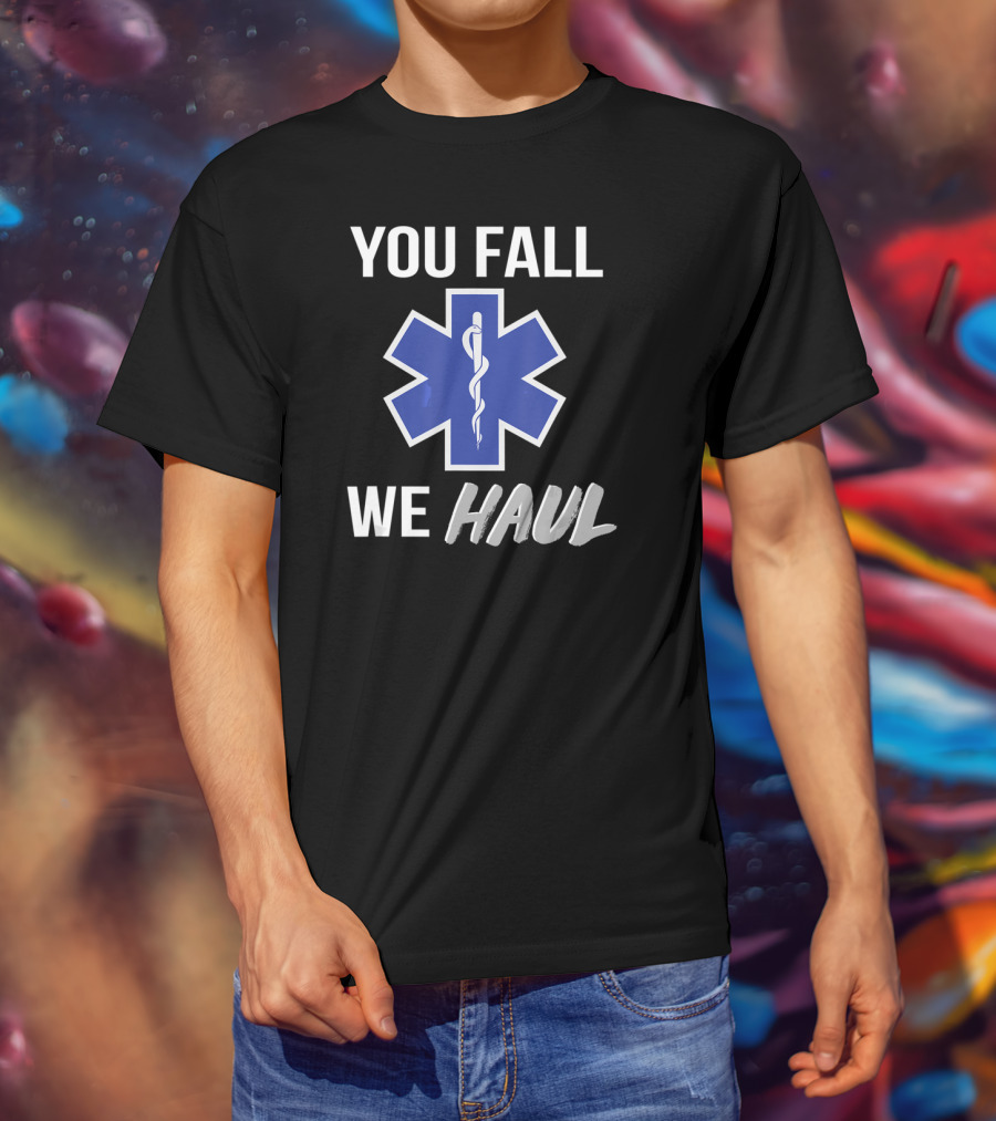 You Fall We Haul EMS EMT Star Of Life T-Shirt