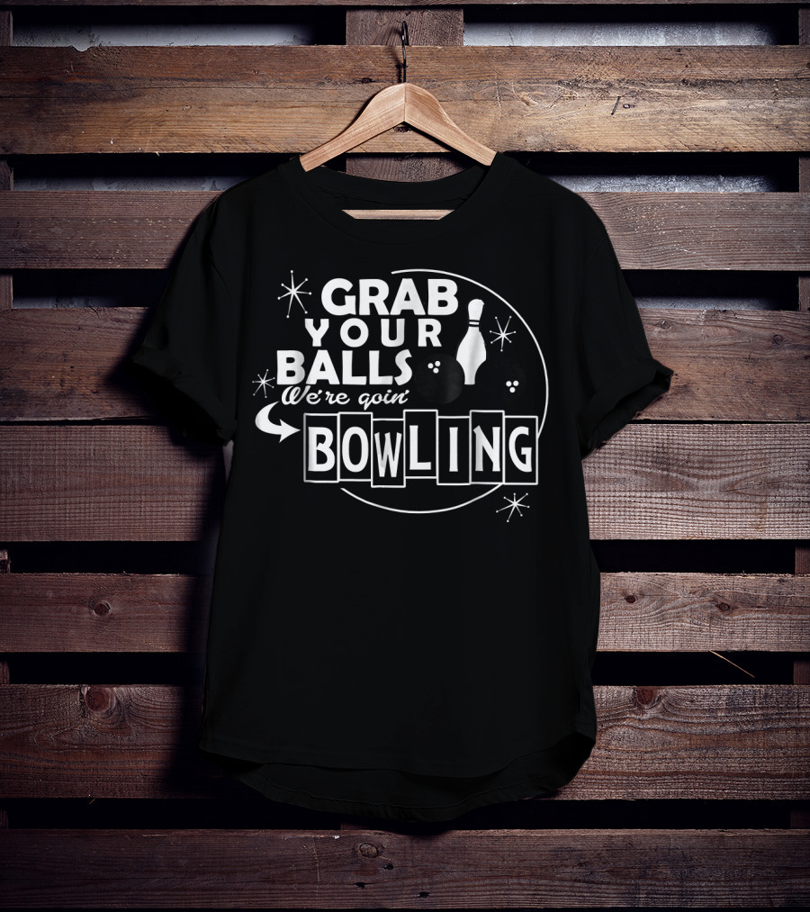 Grab Your Balls We're Goin' Bowling T-Shirt