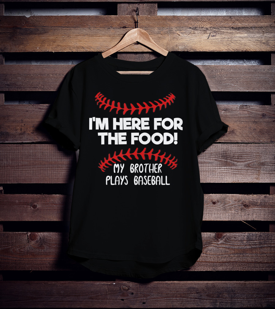 I'm Here For The Food My Brother Plays Baseball T-Shirt