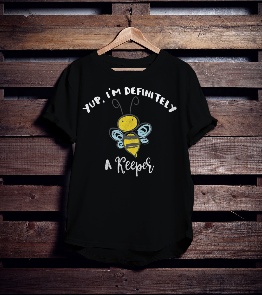 Yup, I'm Definitely A Keeper Bee T-Shirt