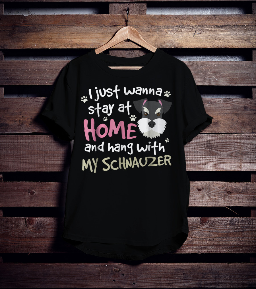 I Just Wanna Stay At Home And Hang With My Schnauzer T-Shirt