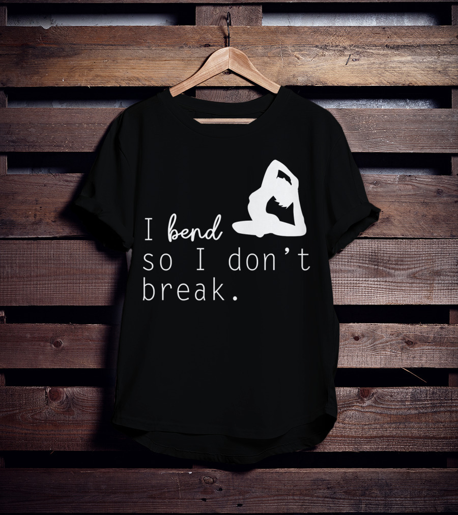 I Bend So I Don’t Break Funny Yoga Practice Lover T-Shirt