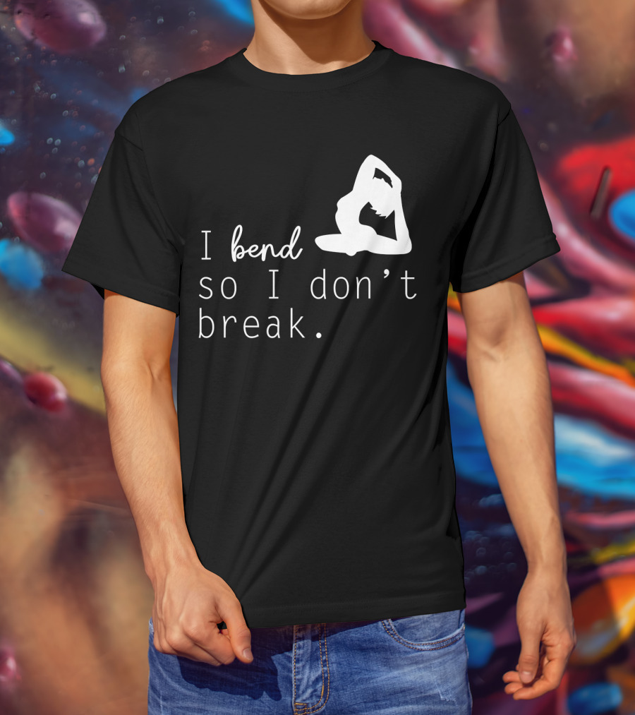I Bend So I Don’t Break Funny Yoga Practice Lover T-Shirt