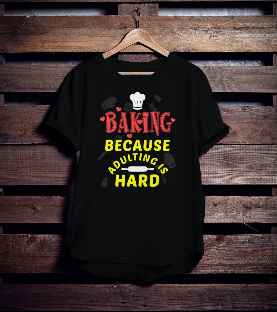 Baking Because Adulting Is Hard Chef Funny Baking Gifts T-Shirt