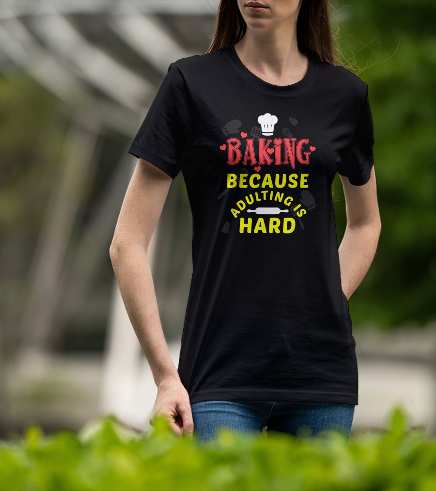 Baking Because Adulting Is Hard Chef Funny Baking Gifts T-Shirt