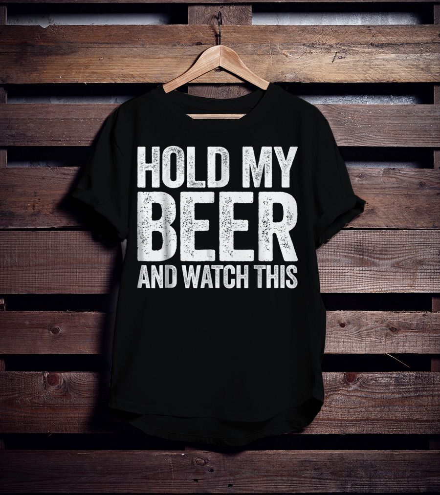 Hold My Beer And Watch This T-Shirt