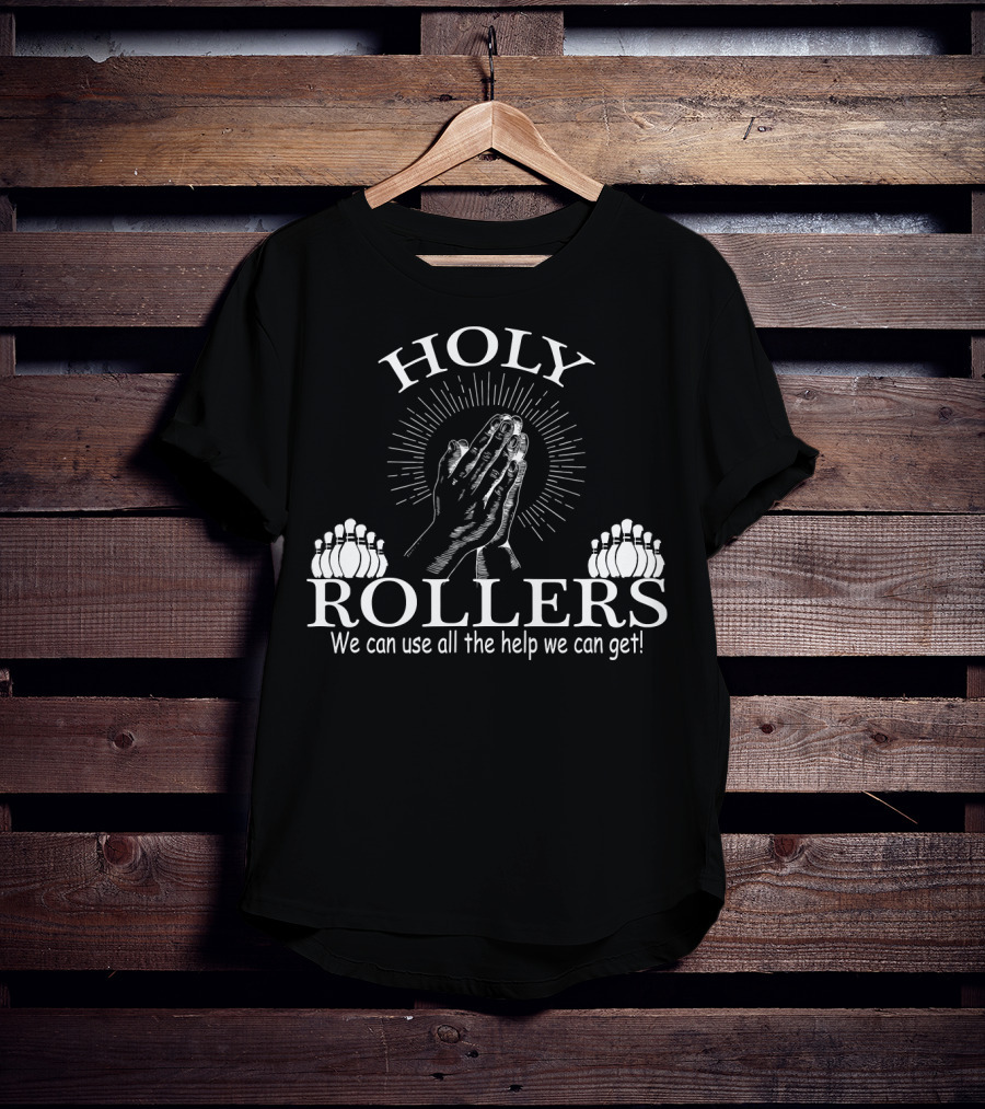 HOLY ROLLERS We Can Use All The Help We Can Get Bowling Team T-Shirt