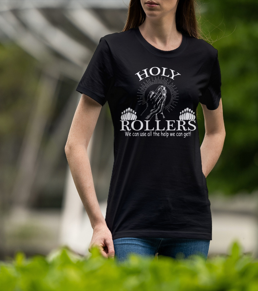 HOLY ROLLERS We Can Use All The Help We Can Get Bowling Team T-Shirt