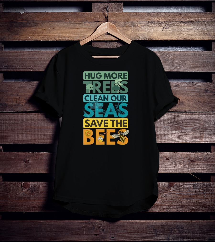 Hug More Trees Clean Our Seas Save The Bees T-Shirt