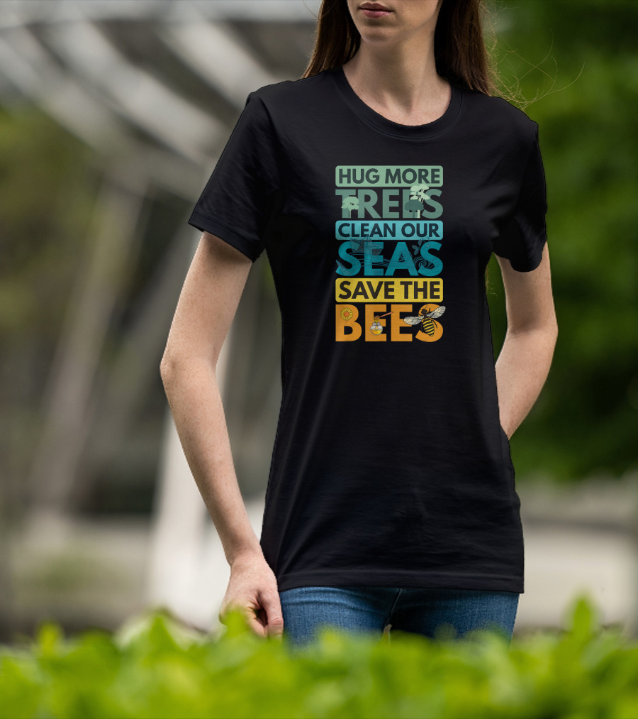Hug More Trees Clean Our Seas Save The Bees T-Shirt