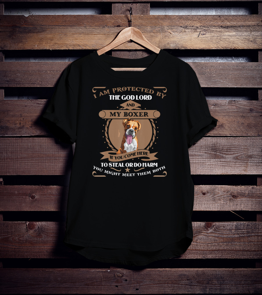 I Am Protected By The God Lord And My Boxer If You Come Here To Steal Or Do Harm You Might Meet Them Both T-Shirt