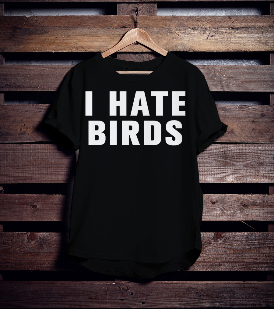 I Hate Birds T-Shirt