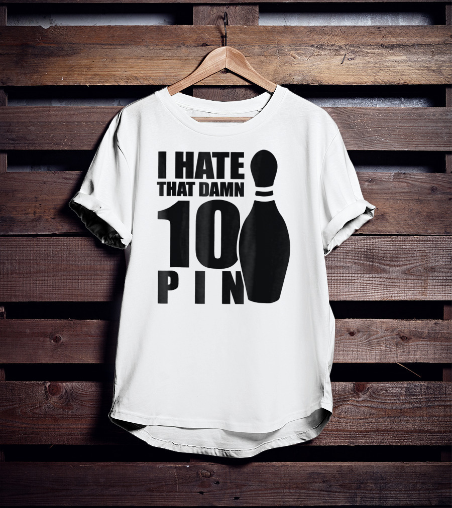 I Hate That Damn 10 Pin T-Shirt