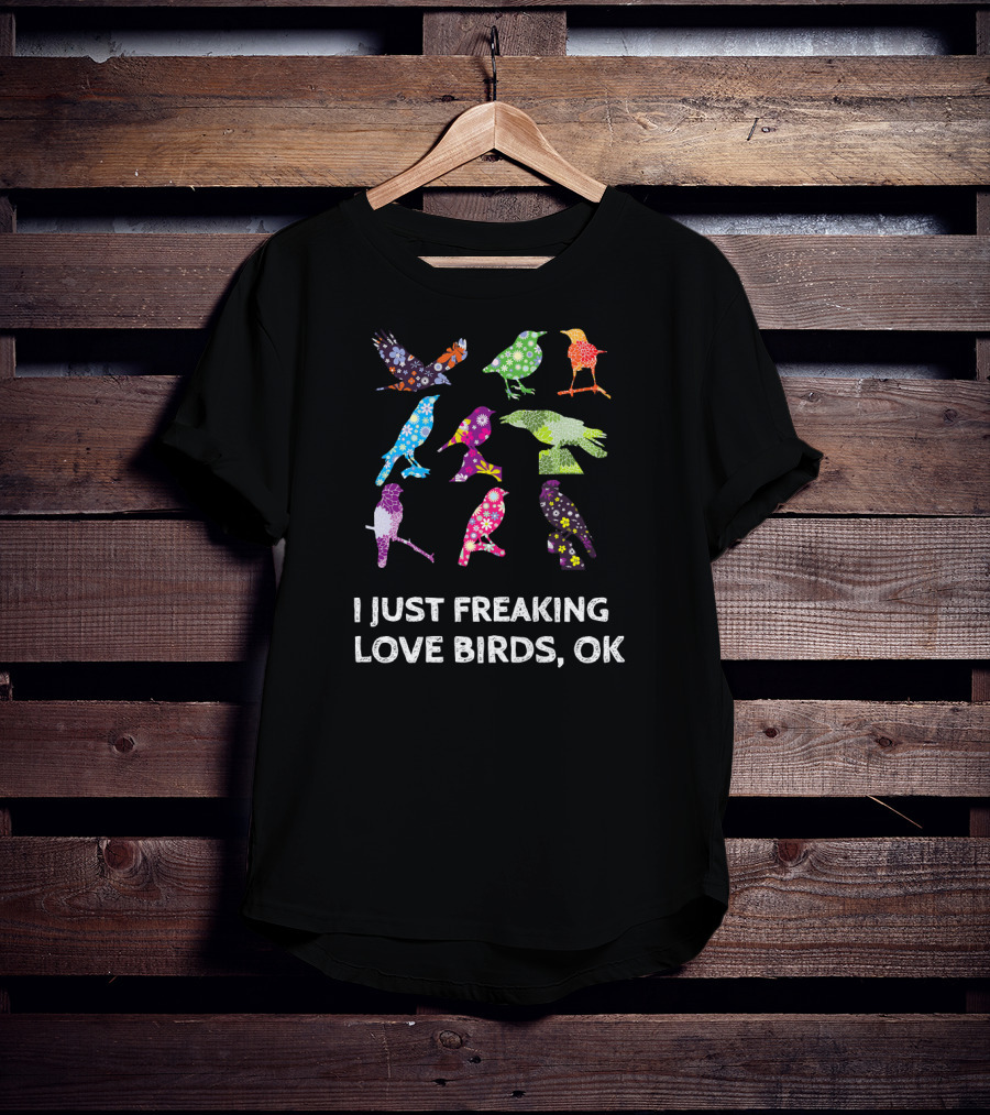 I Just Freaking Love Birds OK Colorful Patterned T-Shirt