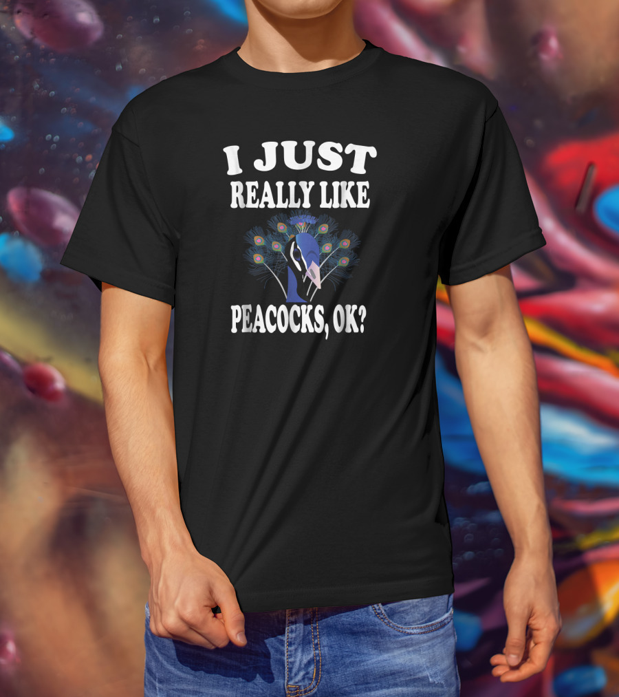 I Just Really Like Peacocks, OK? T-Shirt