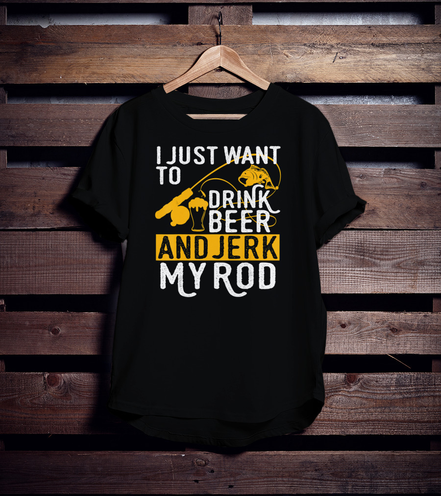 I Just Want To Drink Beer And Jerk My Rod Fish And Fishing Rod With Beer Mug T-Shirt