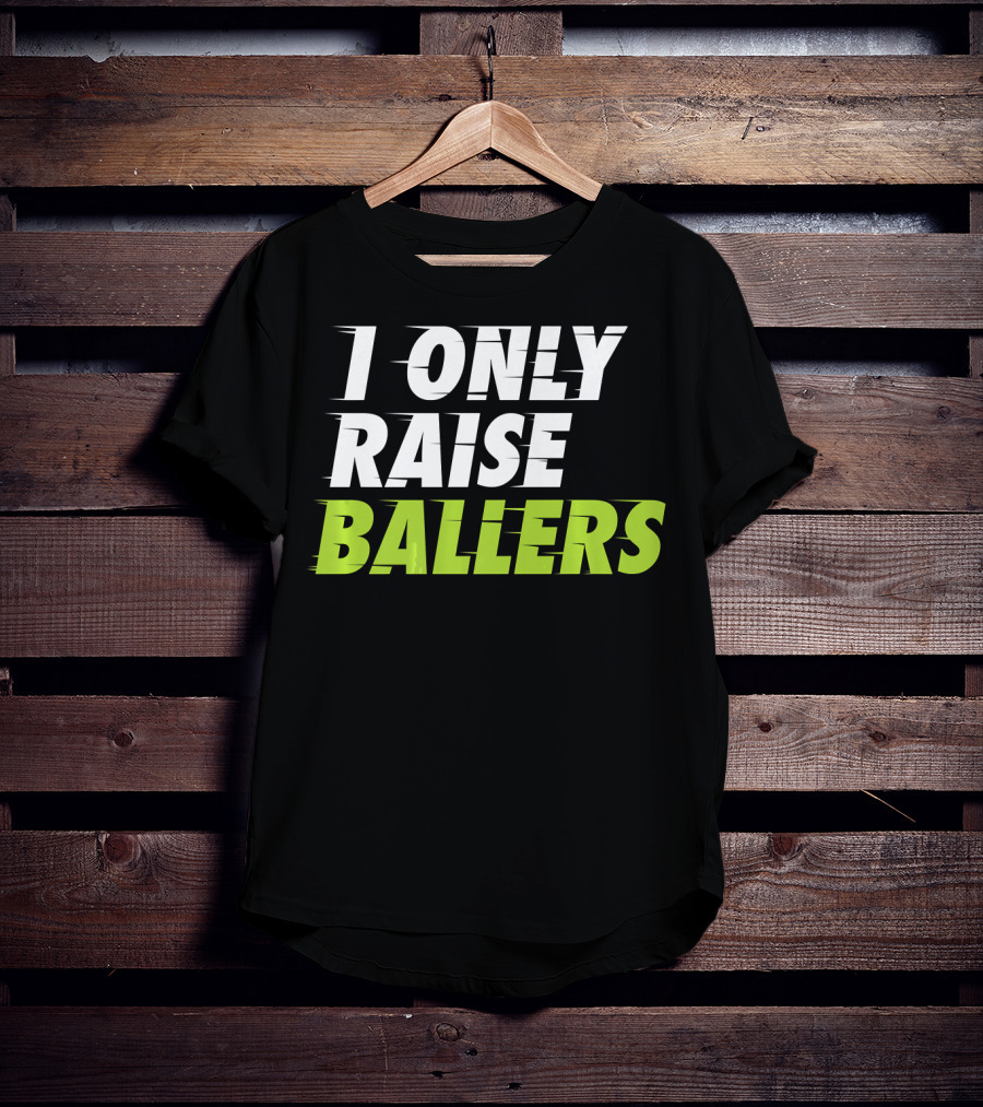 I Only Raise Ballers Basketball Fan T-Shirt