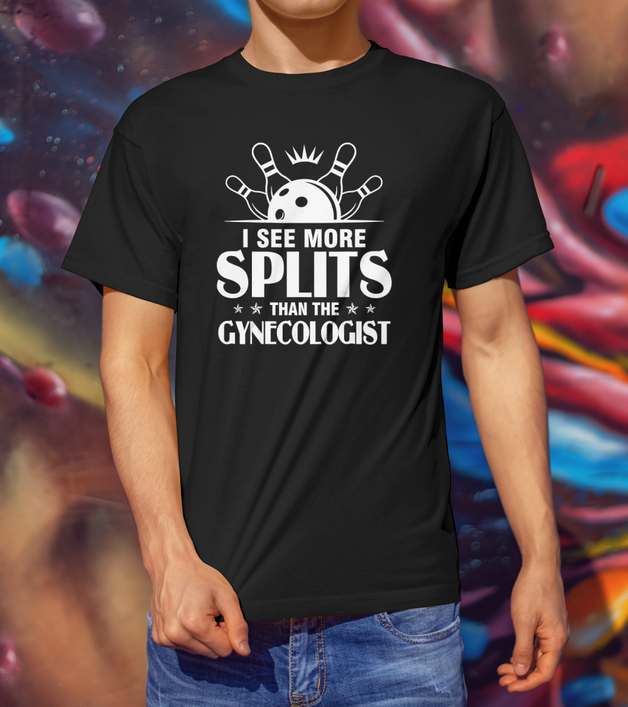 I See More Splits Than The Gynecologist Bowling Pins Split Joke T-Shirt