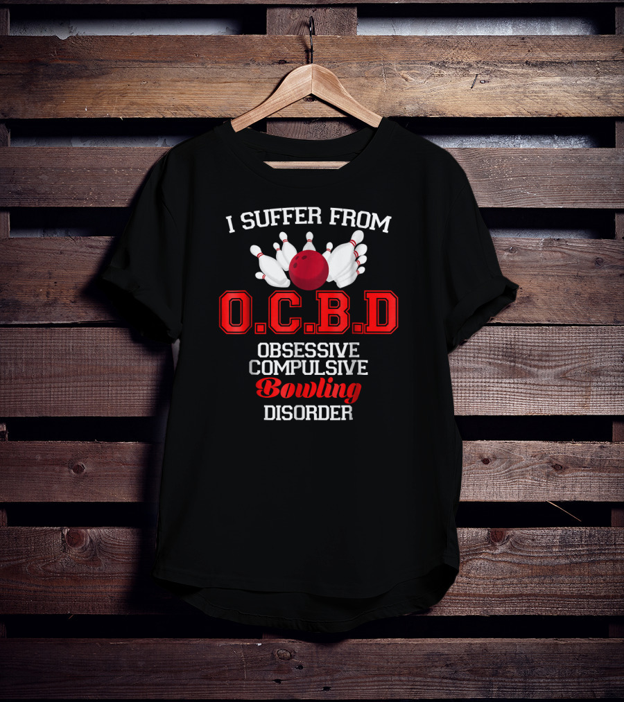 I Suffer From O.C.B.D Obsessive Compulsive Bowling Disorder T-Shirt
