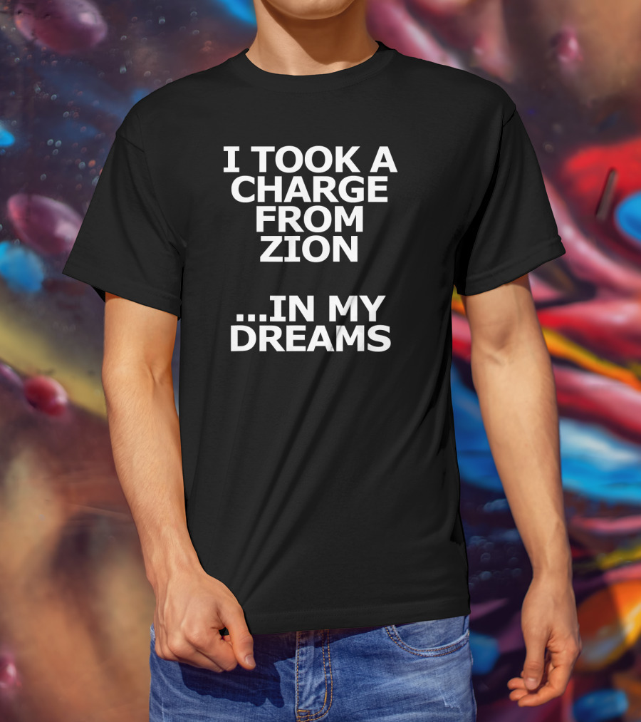 I Took A Charge From Zion In My Dreams T-Shirt
