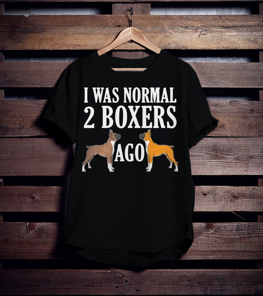 I Was Normal 2 Boxers Ago Funny Boxer Dogs T-Shirt