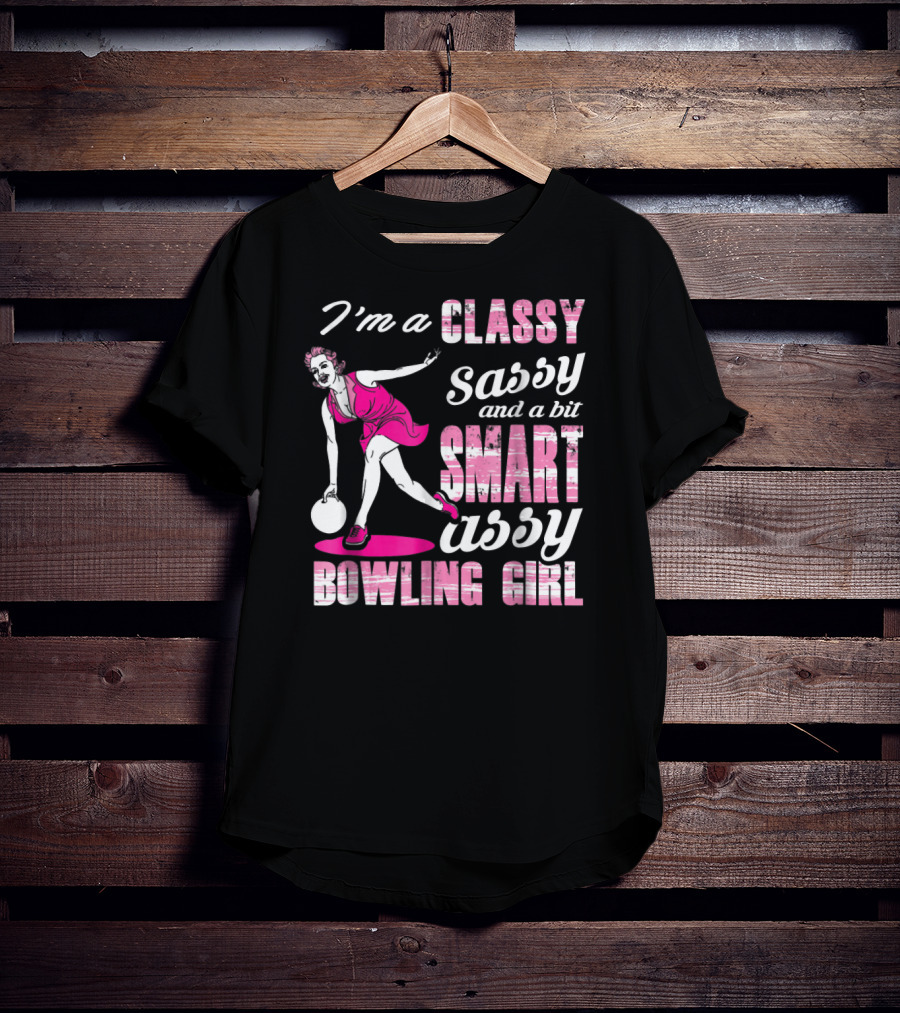 I'M A Classy Sassy And A Bit Smart Assy Bowling Girl T-Shirt