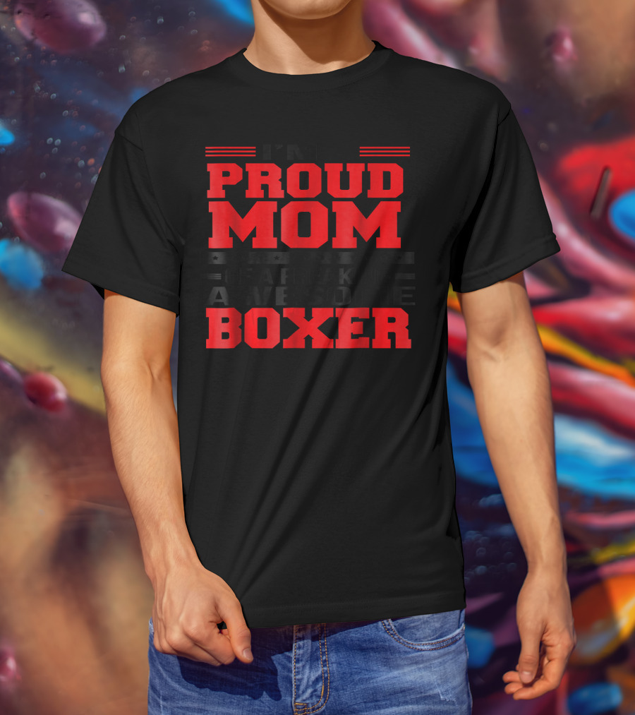 I'm A Proud Mom Of A Freaking Awesome Boxer T-Shirt