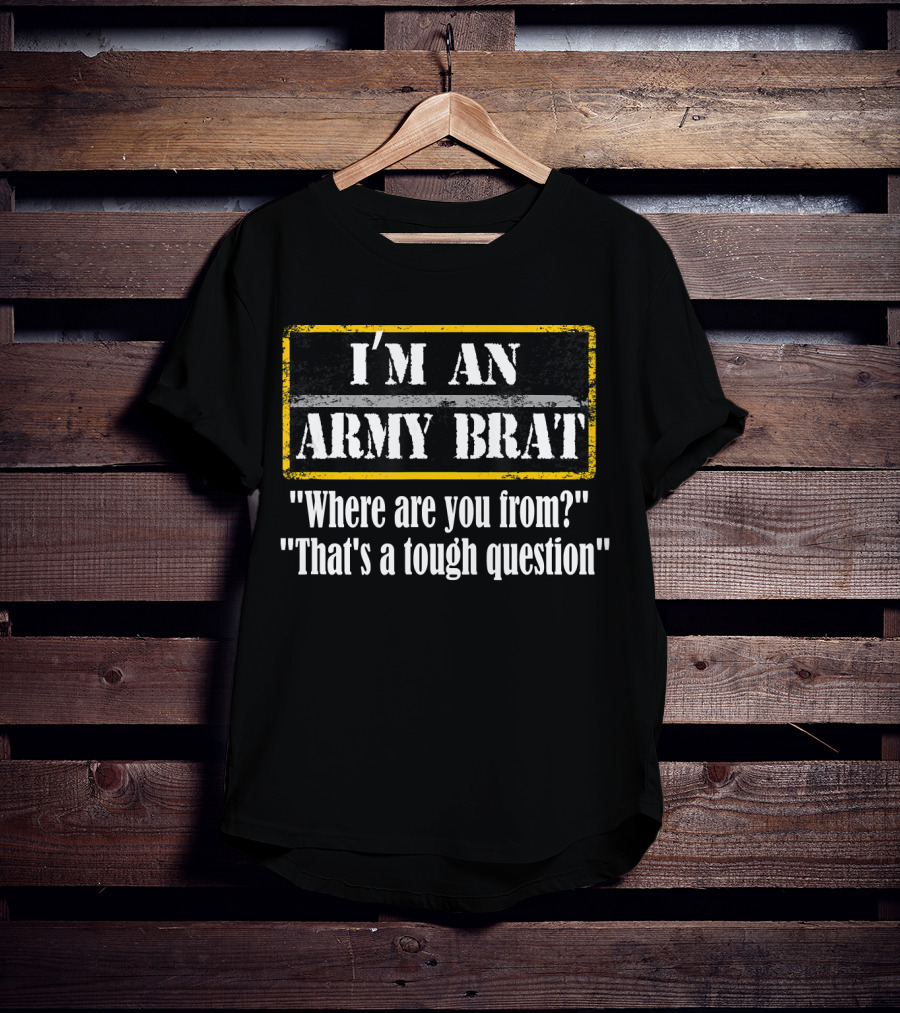 I'M AN ARMY BRAT Where Are You From? That's A Tough Question T-Shirt