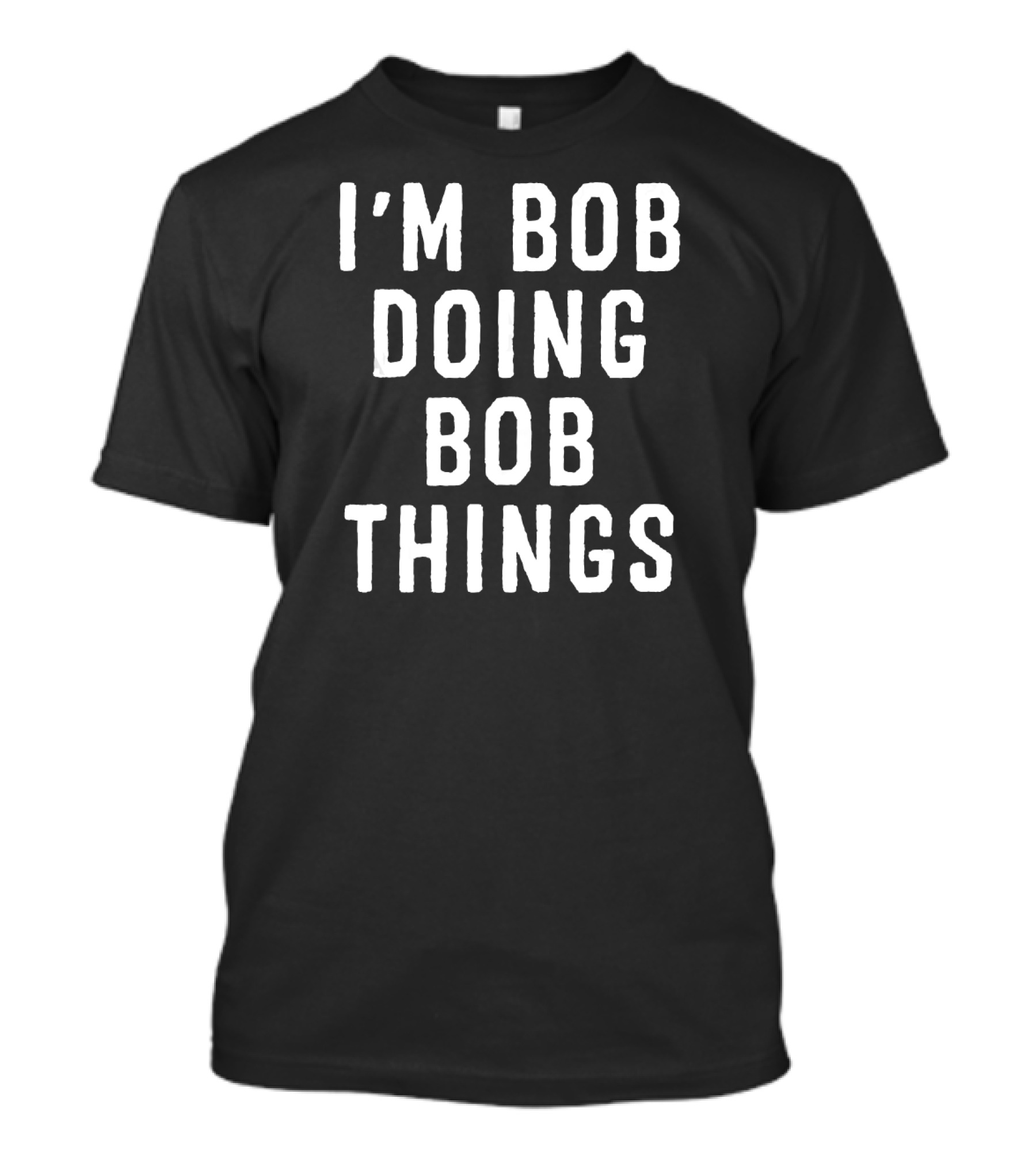 I'm Bob Doing Bob Things Funny Saying T-Shirt