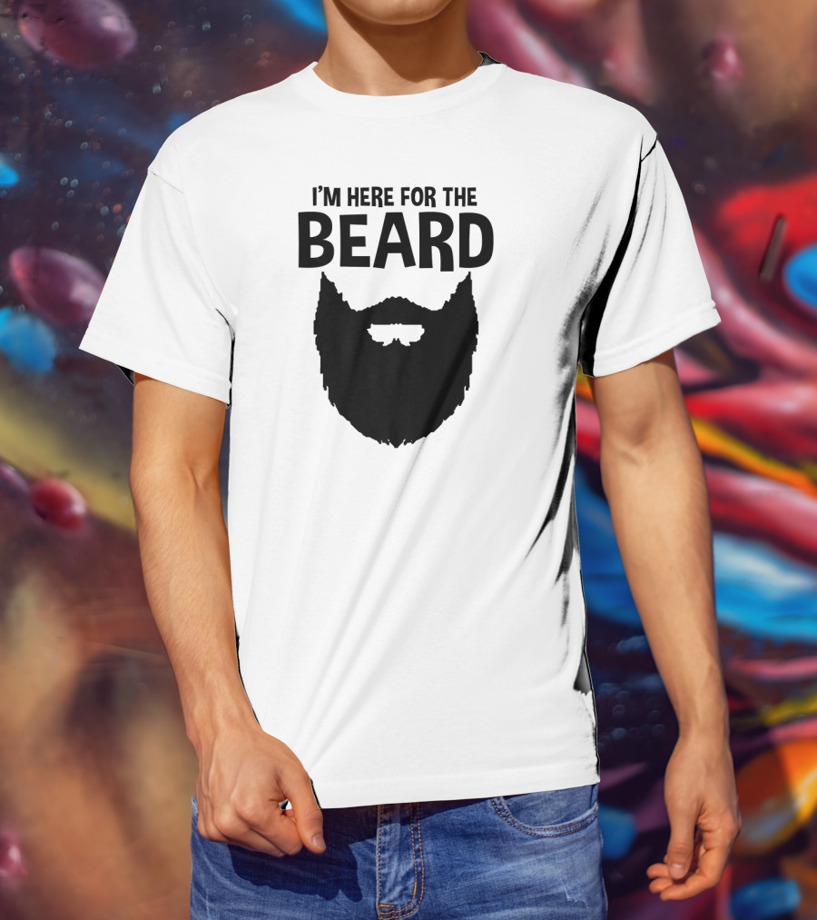 I'm Here For The Beard Beard T-Shirt