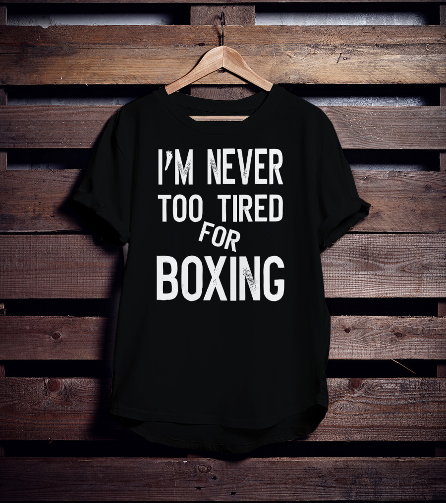 I'm Never Too Tired For Boxing Text Pun T-Shirt
