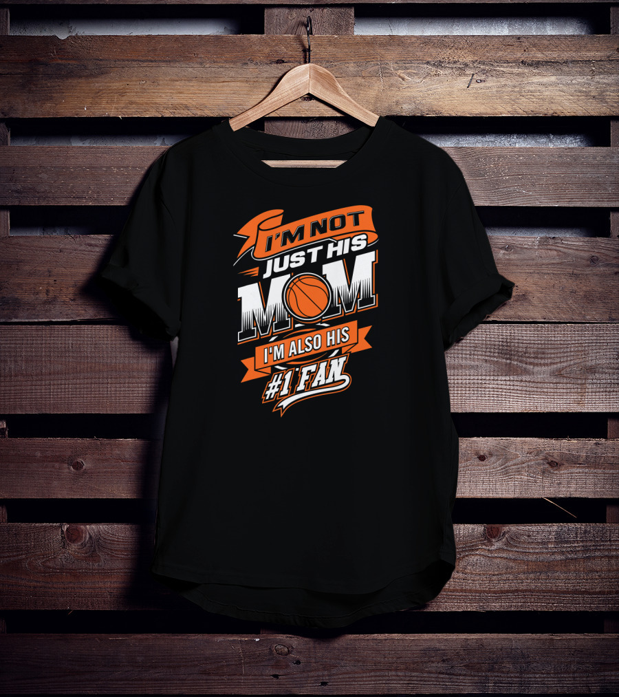 I'm Not Just His Mom I'm Also His #1 Fan Basketball T-Shirt
