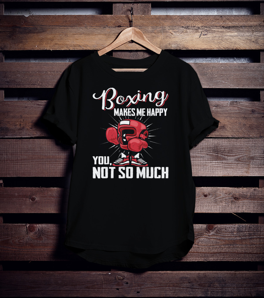 Boxing Makes Me Happy You Not So Much T-Shirt