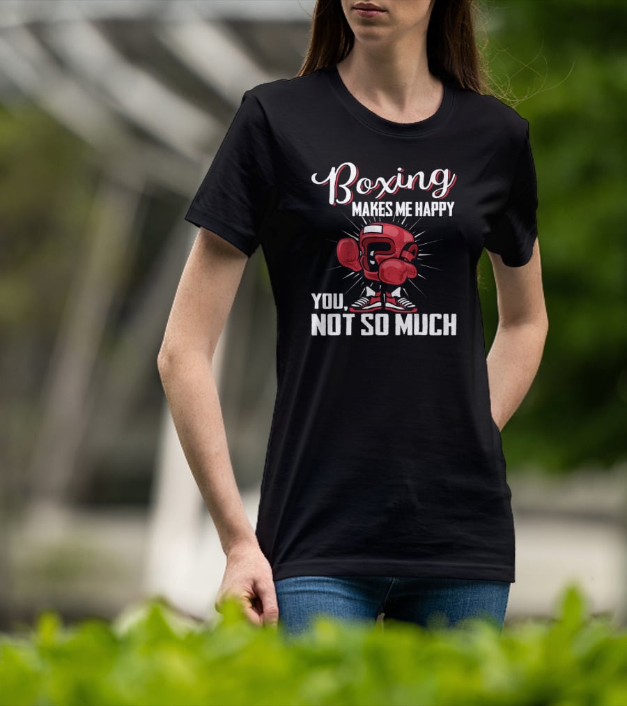 Boxing Makes Me Happy You Not So Much T-Shirt