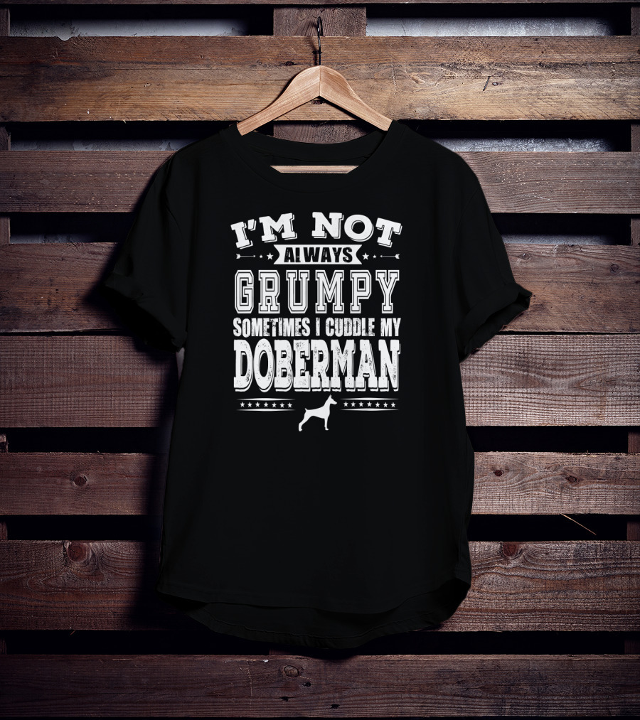 I'm Not Always Grumpy Sometimes I Cuddle My Doberman T-Shirt