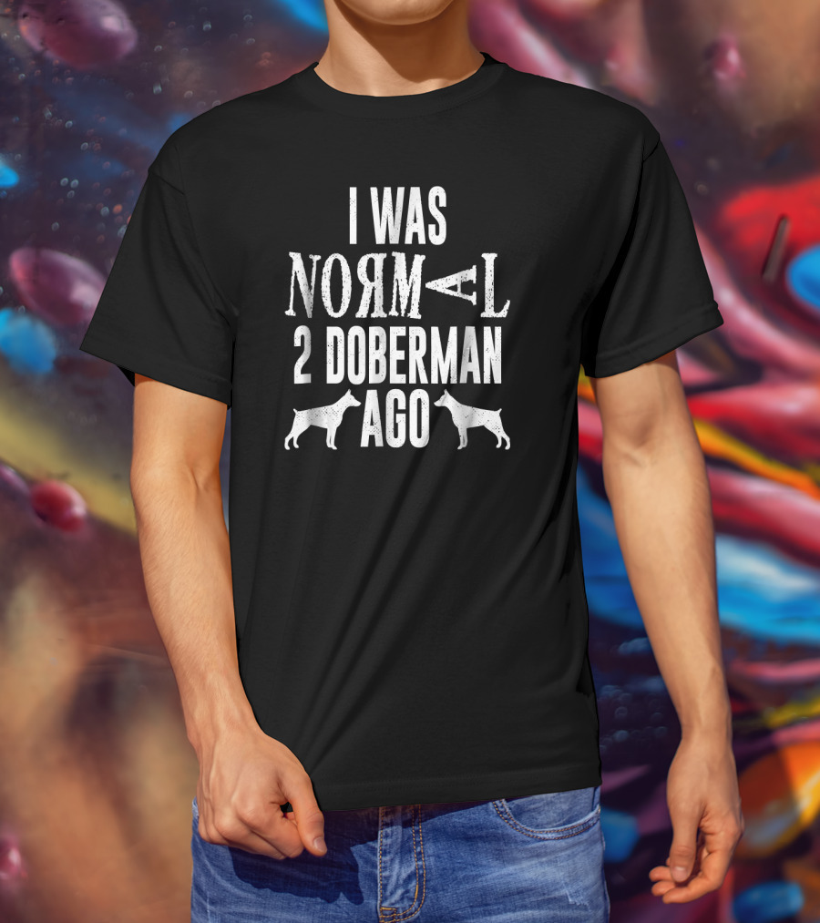 I Was Normal 2 Doberman Ago T-Shirt